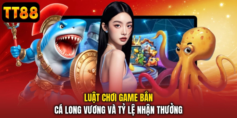 Bắn Cá Long Vương - Trải Nghiệm Săn Boss Rồng Biển 2026
