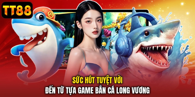 Bắn Cá Long Vương - Trải Nghiệm Săn Boss Rồng Biển 2026