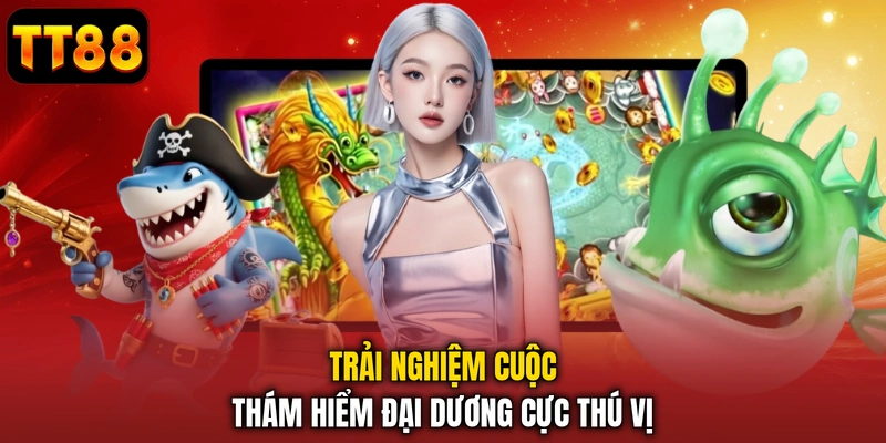 Bắn Cá Tiên TT88 - Săn Kho Báu Đại Dương Siêu Hấp Dẫn
